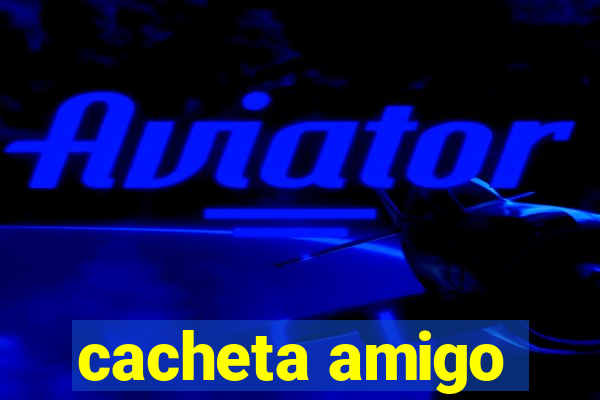 cacheta amigo